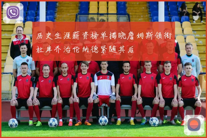 历史生涯薪资榜单揭晓詹姆斯领衔杜库乔治伦纳德紧随其后